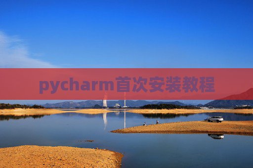 pycharm首次安装教程 pycharm首次安装教程